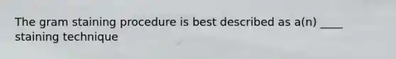The gram staining procedure is best described as a(n) ____ staining technique