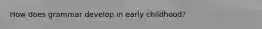 How does grammar develop in early childhood?