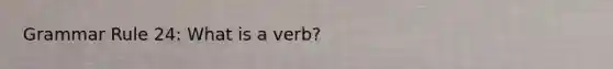 Grammar Rule 24: What is a verb?