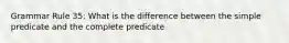 Grammar Rule 35: What is the difference between the simple predicate and the complete predicate