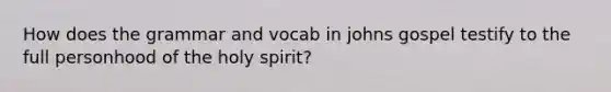 How does the grammar and vocab in johns gospel testify to the full personhood of the holy spirit?