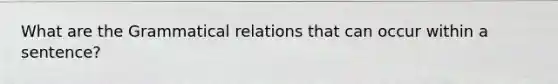 What are the Grammatical relations that can occur within a sentence?