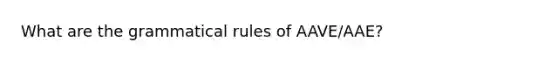 What are the grammatical rules of AAVE/AAE?