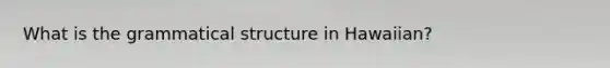 What is the grammatical structure in Hawaiian?