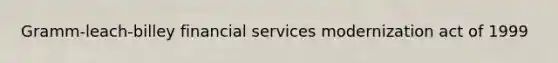 Gramm-leach-billey financial services modernization act of 1999