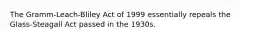 The Gramm-Leach-Bliley Act of 1999 essentially repeals the Glass-Steagall Act passed in the 1930s.