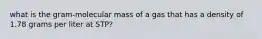 what is the gram-molecular mass of a gas that has a density of 1.78 grams per liter at STP?