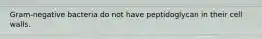 Gram-negative bacteria do not have peptidoglycan in their cell walls.