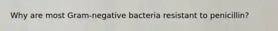 Why are most Gram-negative bacteria resistant to penicillin?