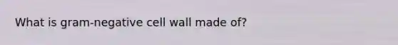 What is gram-negative cell wall made of?