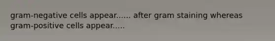 gram-negative cells appear...... after gram staining whereas gram-positive cells appear.....
