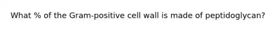 What % of the Gram-positive cell wall is made of peptidoglycan?