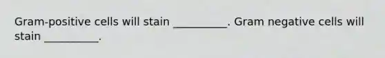 Gram-positive cells will stain __________. Gram negative cells will stain __________.