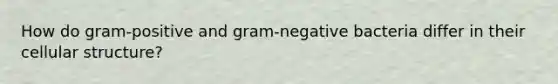 How do gram-positive and gram-negative bacteria differ in their cellular structure?