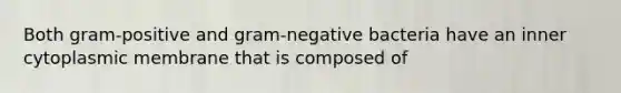 Both gram-positive and gram-negative bacteria have an inner cytoplasmic membrane that is composed of