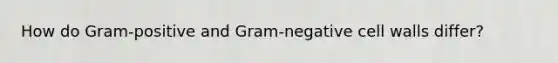 How do Gram-positive and Gram-negative cell walls differ?