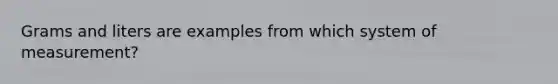 Grams and liters are examples from which system of measurement?