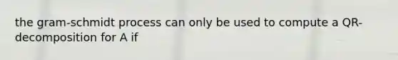 the gram-schmidt process can only be used to compute a QR-decomposition for A if