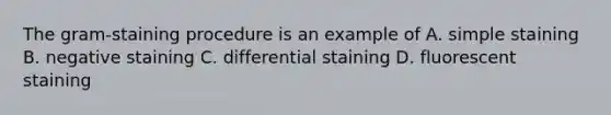 The gram-staining procedure is an example of A. simple staining B. negative staining C. differential staining D. fluorescent staining