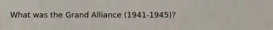 What was the Grand Alliance (1941-1945)?