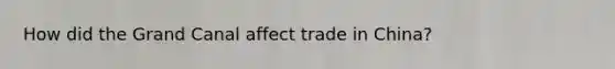 How did the Grand Canal affect trade in China?