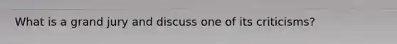 What is a grand jury and discuss one of its criticisms?