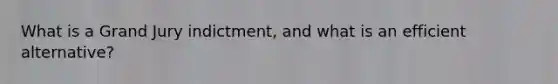 What is a Grand Jury indictment, and what is an efficient alternative?