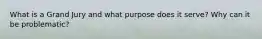 What is a Grand Jury and what purpose does it serve? Why can it be problematic?