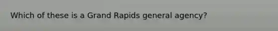 Which of these is a Grand Rapids general agency?