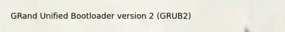 GRand Unified Bootloader version 2 (GRUB2)
