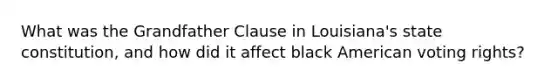 What was the Grandfather Clause in Louisiana's state constitution, and how did it affect black American voting rights?