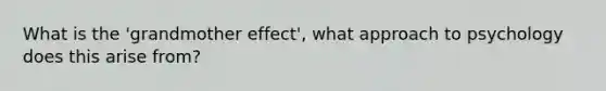 What is the 'grandmother effect', what approach to psychology does this arise from?