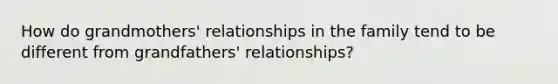 How do grandmothers' relationships in the family tend to be different from grandfathers' relationships?