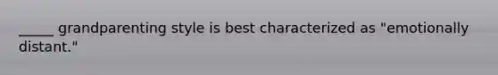 _____ grandparenting style is best characterized as "emotionally distant."