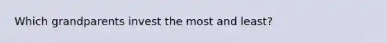 Which grandparents invest the most and least?