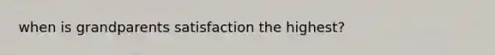 when is grandparents satisfaction the highest?