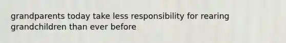 grandparents today take less responsibility for rearing grandchildren than ever before