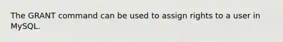 The GRANT command can be used to assign rights to a user in MySQL.