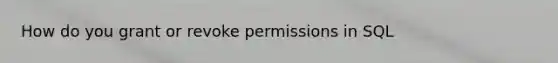 How do you grant or revoke permissions in SQL