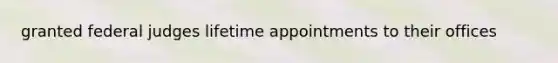 granted federal judges lifetime appointments to their offices