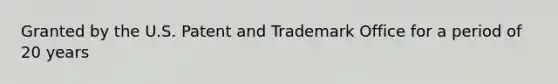 Granted by the U.S. Patent and Trademark Office for a period of 20 years