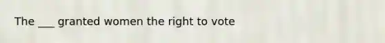 The ___ granted women the right to vote