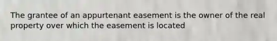 The grantee of an appurtenant easement is the owner of the real property over which the easement is located