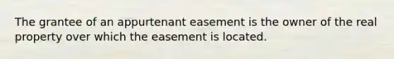 The grantee of an appurtenant easement is the owner of the real property over which the easement is located.