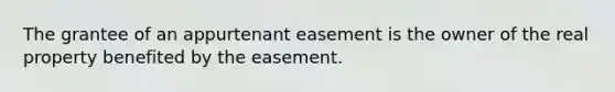 The grantee of an appurtenant easement is the owner of the real property benefited by the easement.