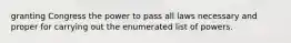 granting Congress the power to pass all laws necessary and proper for carrying out the enumerated list of powers.
