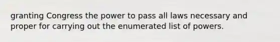 granting Congress the power to pass all laws necessary and proper for carrying out the enumerated list of powers.
