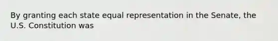 By granting each state equal representation in the Senate, the U.S. Constitution was