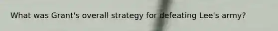 What was Grant's overall strategy for defeating Lee's army?