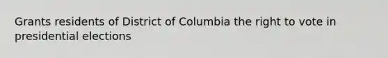 Grants residents of District of Columbia the right to vote in presidential elections